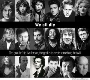 we-all-die-the-goal-isnt-to-live-forever
